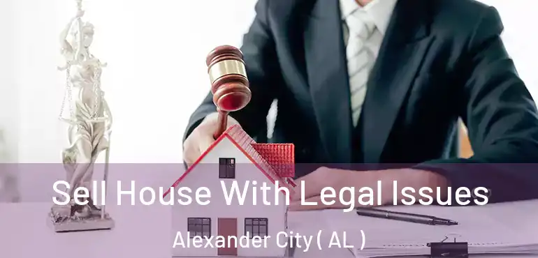  Sell House With Legal Issues Alexander City ( AL )
