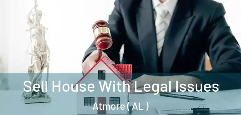  Sell House With Legal Issues Atmore ( AL )