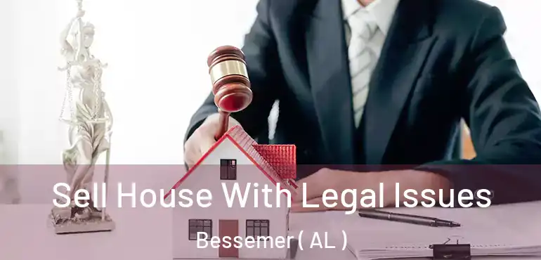  Sell House With Legal Issues Bessemer ( AL )