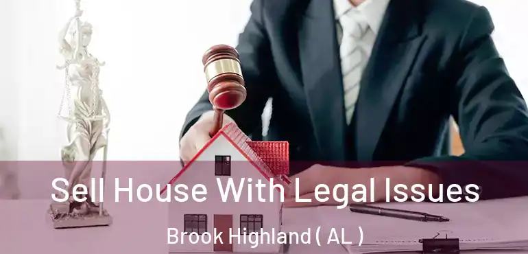  Sell House With Legal Issues Brook Highland ( AL )