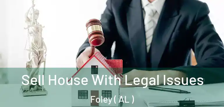  Sell House With Legal Issues Foley ( AL )