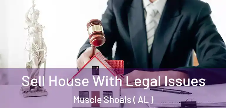  Sell House With Legal Issues Muscle Shoals ( AL )