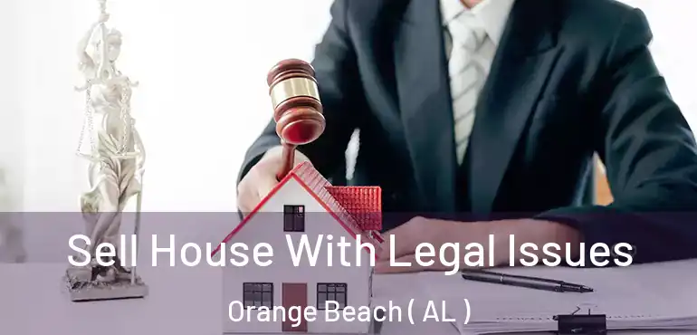  Sell House With Legal Issues Orange Beach ( AL )