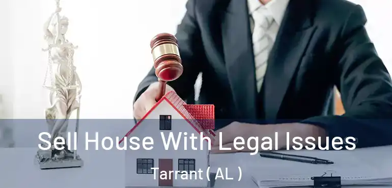  Sell House With Legal Issues Tarrant ( AL )