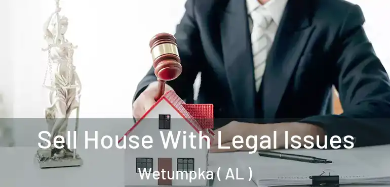  Sell House With Legal Issues Wetumpka ( AL )