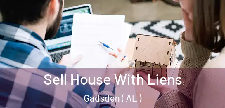  Sell House With Liens Gadsden ( AL )