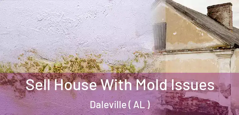  Sell House With Mold Issues Daleville ( AL )