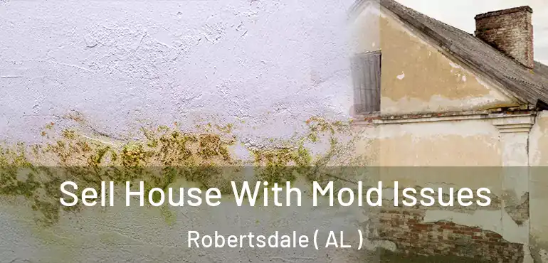  Sell House With Mold Issues Robertsdale ( AL )
