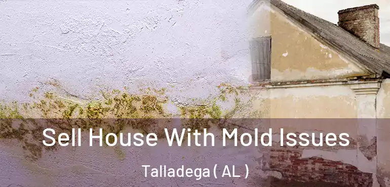  Sell House With Mold Issues Talladega ( AL )