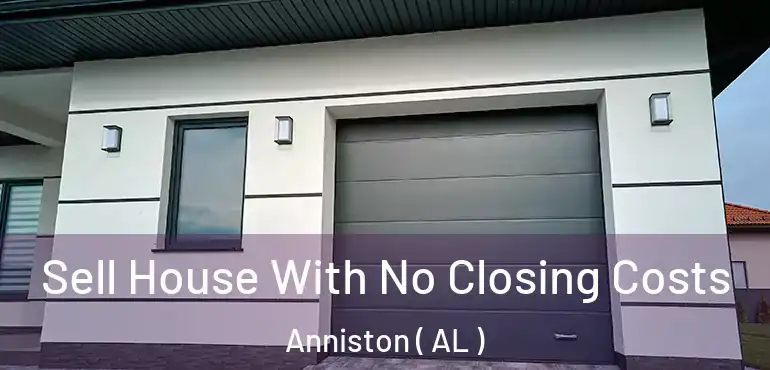 Sell House With No Closing Costs Anniston ( AL )