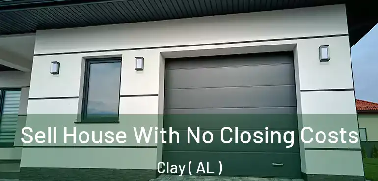  Sell House With No Closing Costs Clay ( AL )