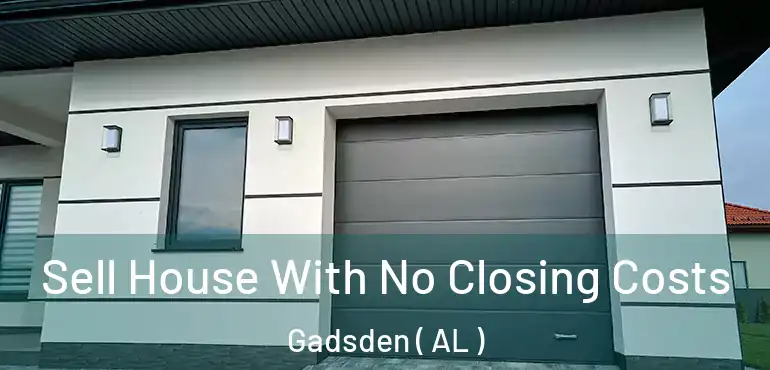  Sell House With No Closing Costs Gadsden ( AL )