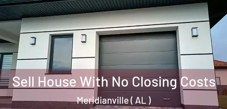  Sell House With No Closing Costs Meridianville ( AL )