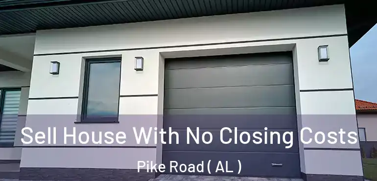  Sell House With No Closing Costs Pike Road ( AL )