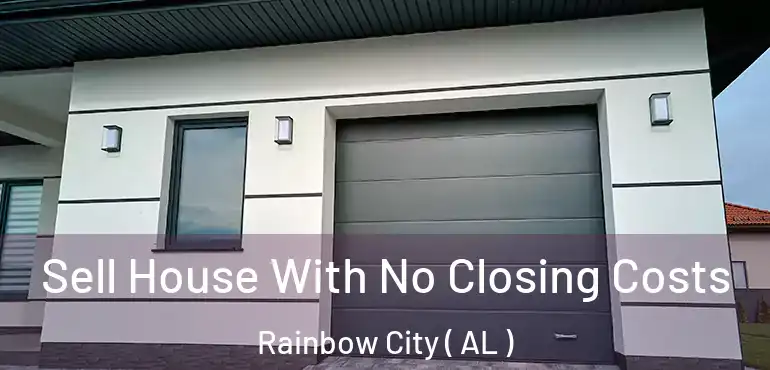  Sell House With No Closing Costs Rainbow City ( AL )
