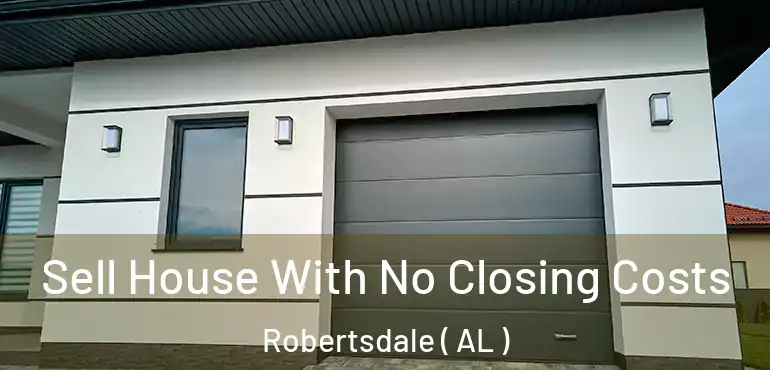  Sell House With No Closing Costs Robertsdale ( AL )