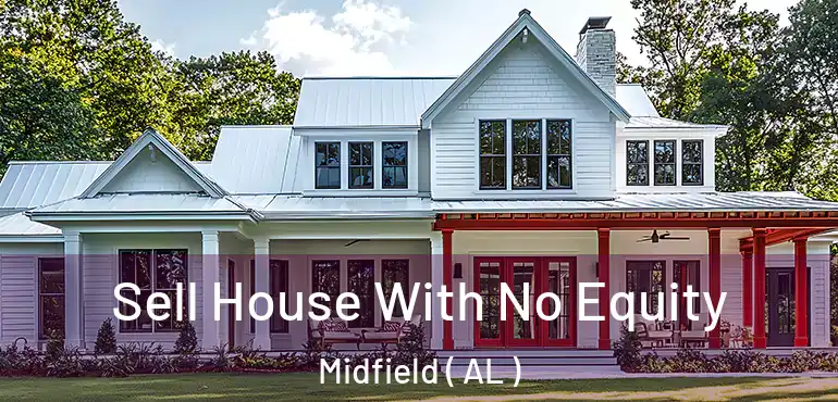  Sell House With No Equity Midfield ( AL )