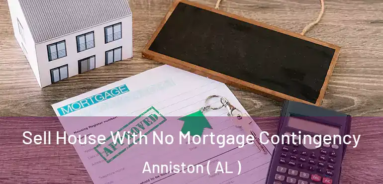  Sell House With No Mortgage Contingency Anniston ( AL )