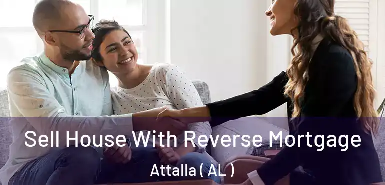  Sell House With Reverse Mortgage Attalla ( AL )