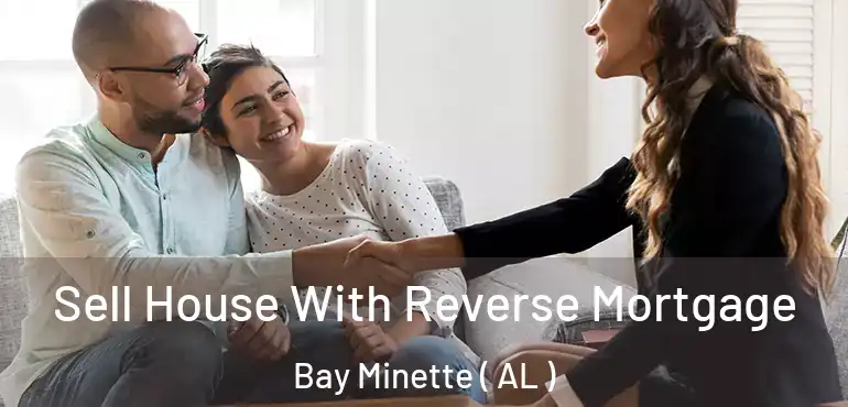  Sell House With Reverse Mortgage Bay Minette ( AL )