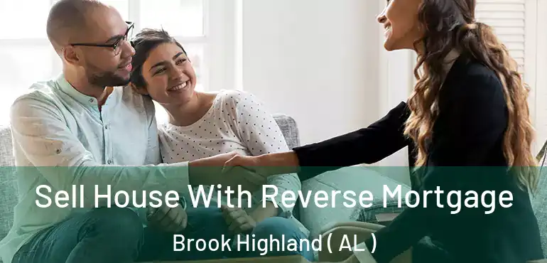  Sell House With Reverse Mortgage Brook Highland ( AL )