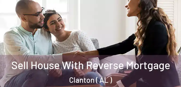  Sell House With Reverse Mortgage Clanton ( AL )