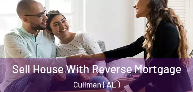  Sell House With Reverse Mortgage Cullman ( AL )