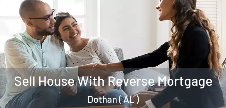  Sell House With Reverse Mortgage Dothan ( AL )