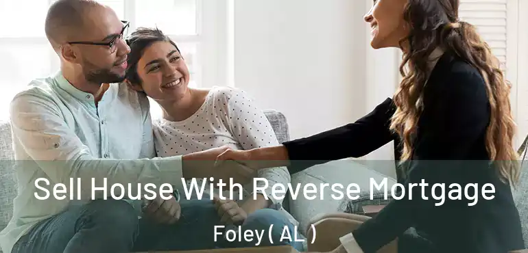  Sell House With Reverse Mortgage Foley ( AL )