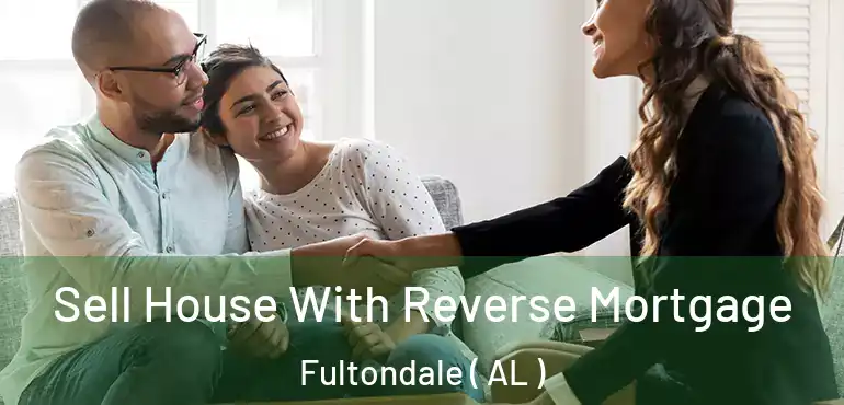  Sell House With Reverse Mortgage Fultondale ( AL )