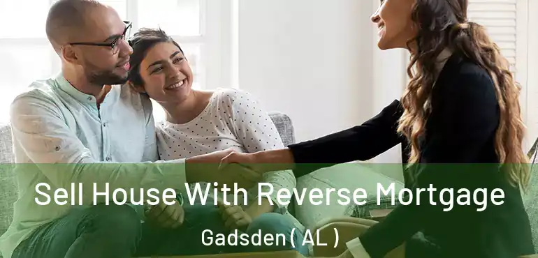 Sell House With Reverse Mortgage Gadsden ( AL )