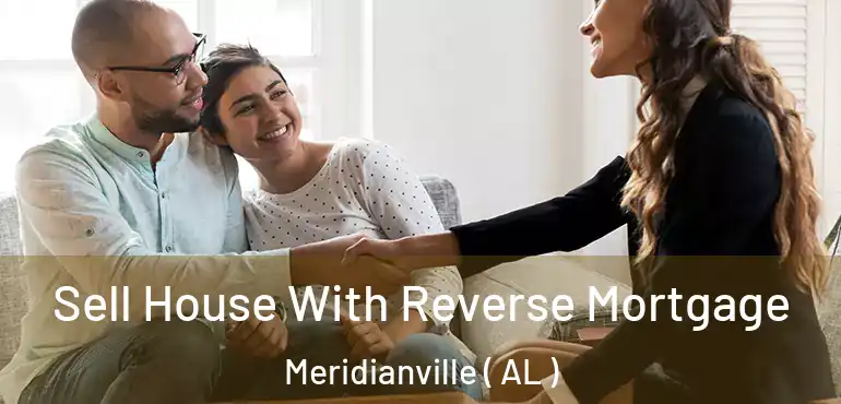  Sell House With Reverse Mortgage Meridianville ( AL )