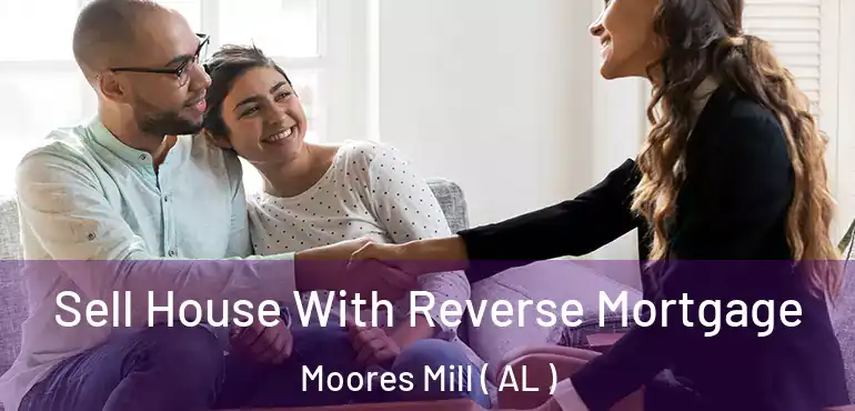  Sell House With Reverse Mortgage Moores Mill ( AL )