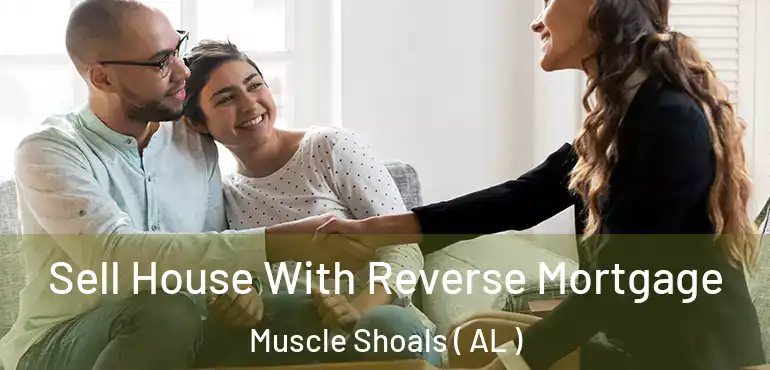  Sell House With Reverse Mortgage Muscle Shoals ( AL )