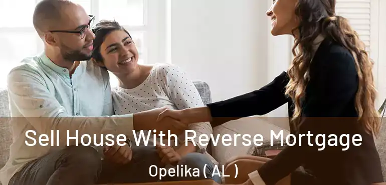  Sell House With Reverse Mortgage Opelika ( AL )