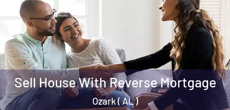  Sell House With Reverse Mortgage Ozark ( AL )