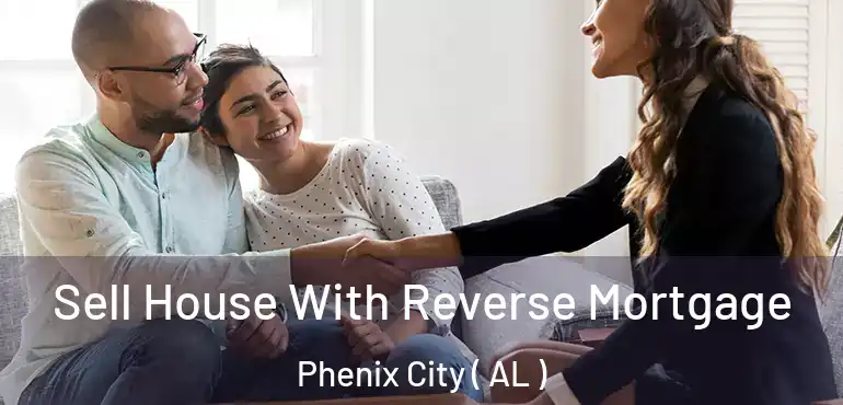  Sell House With Reverse Mortgage Phenix City ( AL )