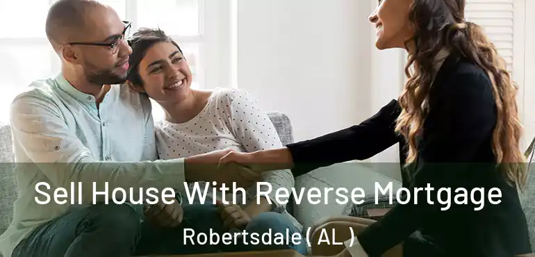  Sell House With Reverse Mortgage Robertsdale ( AL )