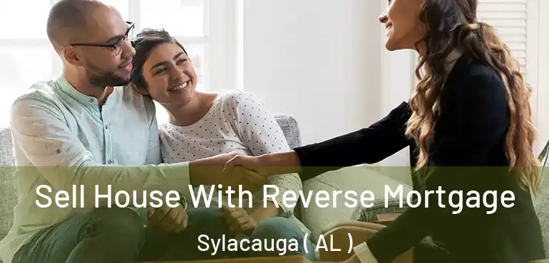  Sell House With Reverse Mortgage Sylacauga ( AL )