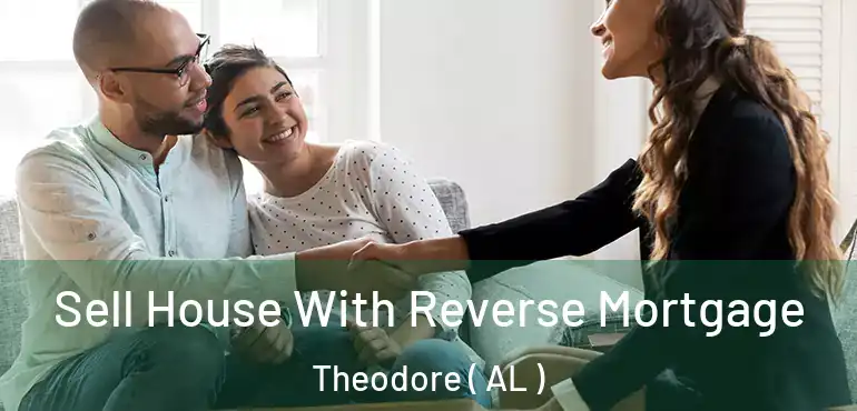  Sell House With Reverse Mortgage Theodore ( AL )