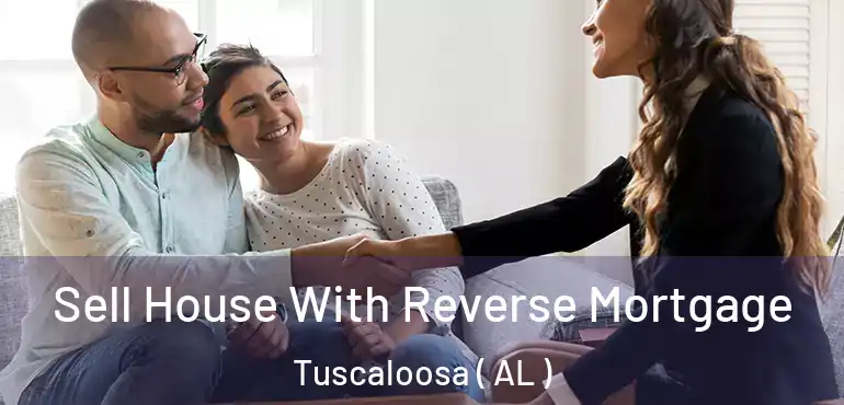  Sell House With Reverse Mortgage Tuscaloosa ( AL )