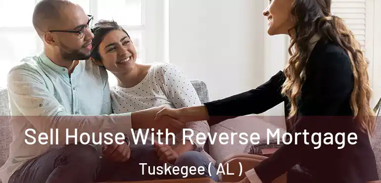  Sell House With Reverse Mortgage Tuskegee ( AL )