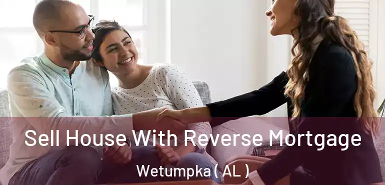  Sell House With Reverse Mortgage Wetumpka ( AL )