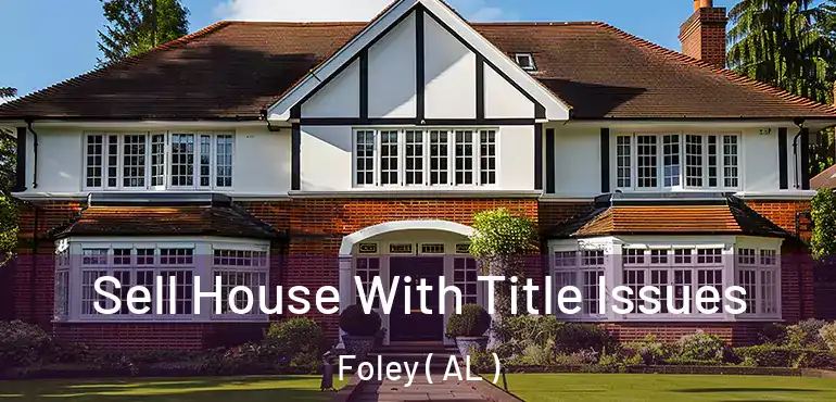  Sell House With Title Issues Foley ( AL )