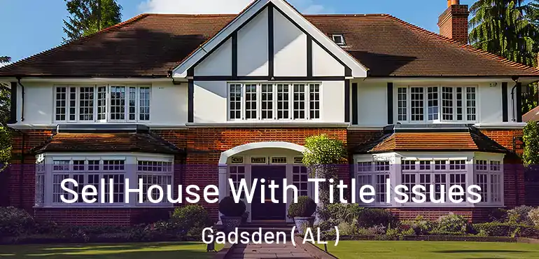  Sell House With Title Issues Gadsden ( AL )