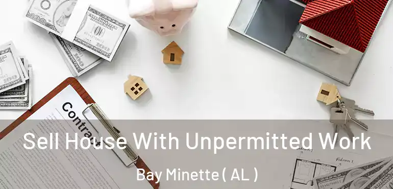  Sell House With Unpermitted Work Bay Minette ( AL )