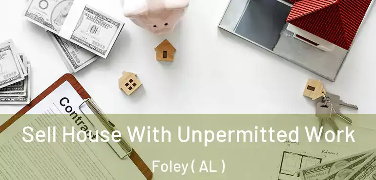  Sell House With Unpermitted Work Foley ( AL )