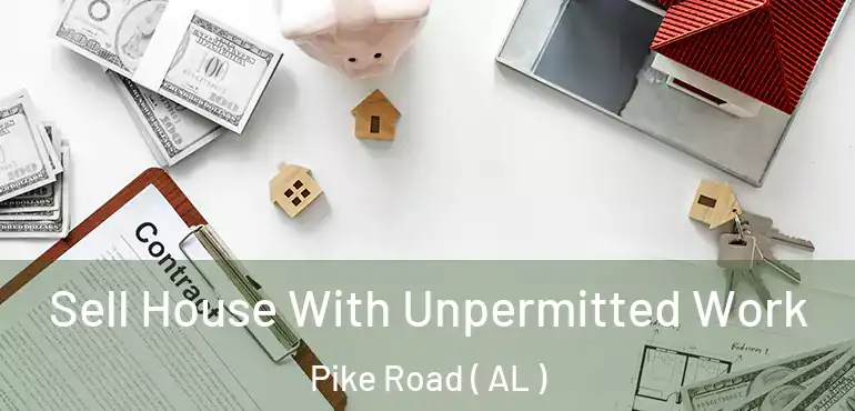  Sell House With Unpermitted Work Pike Road ( AL )