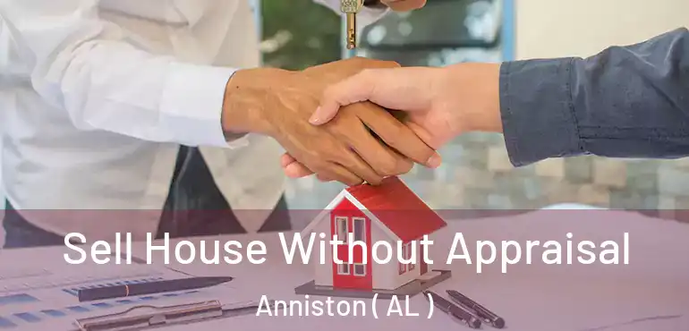  Sell House Without Appraisal Anniston ( AL )