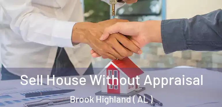  Sell House Without Appraisal Brook Highland ( AL )